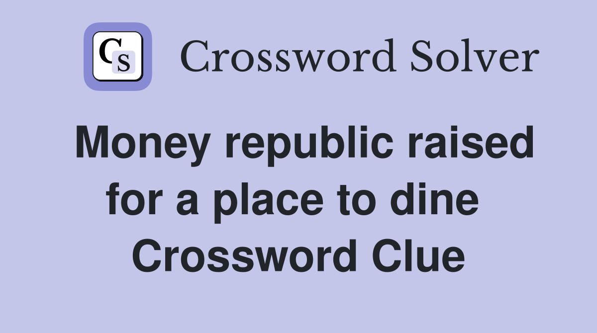 Money republic raised for a place to dine  Crossword Clue
