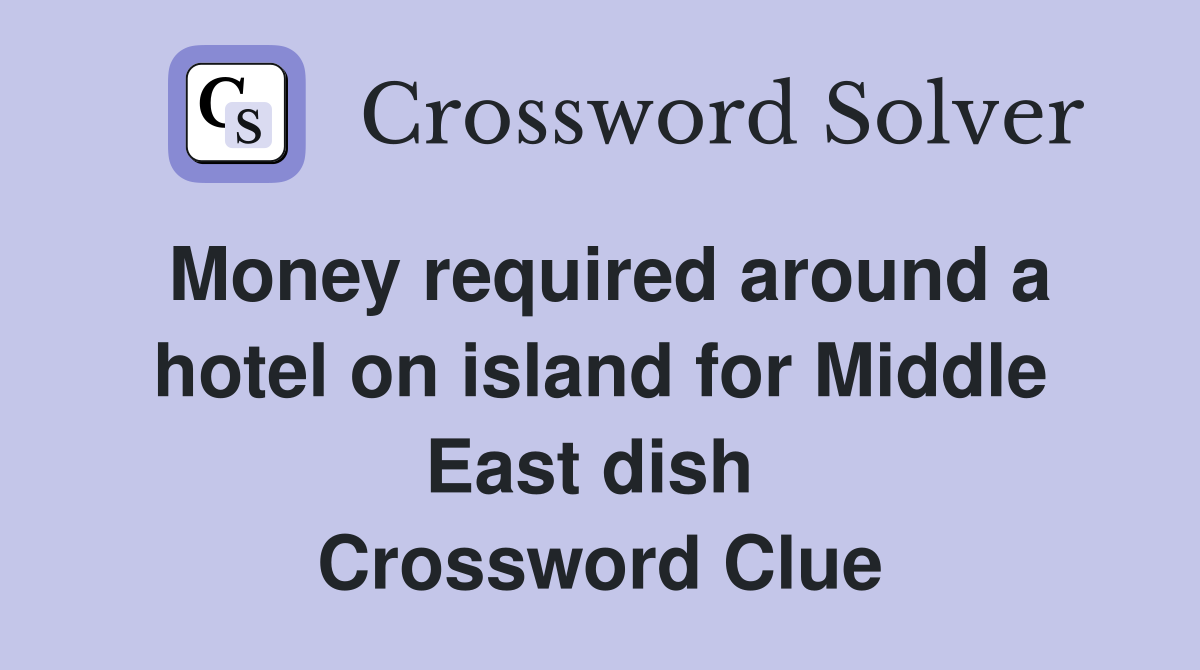 Money required around a hotel on island for Middle East dish  Crossword Clue