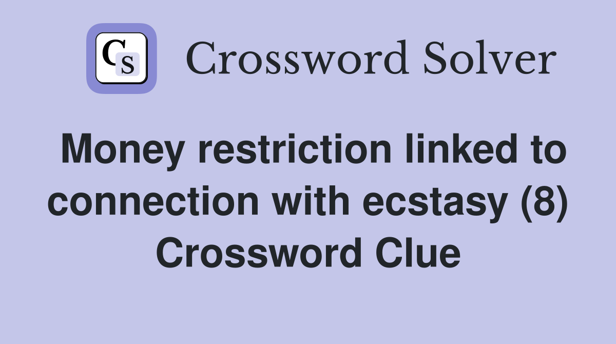 Money restriction linked to connection with ecstasy (8) Crossword Clue