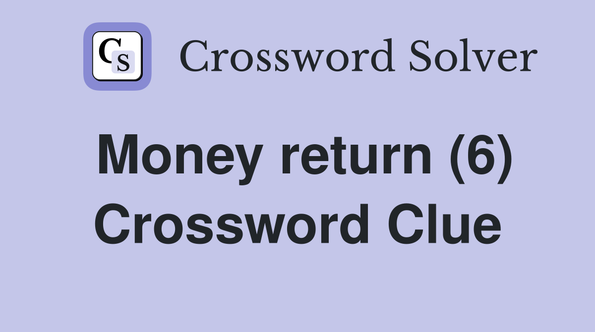 Money return (6) Crossword Clue