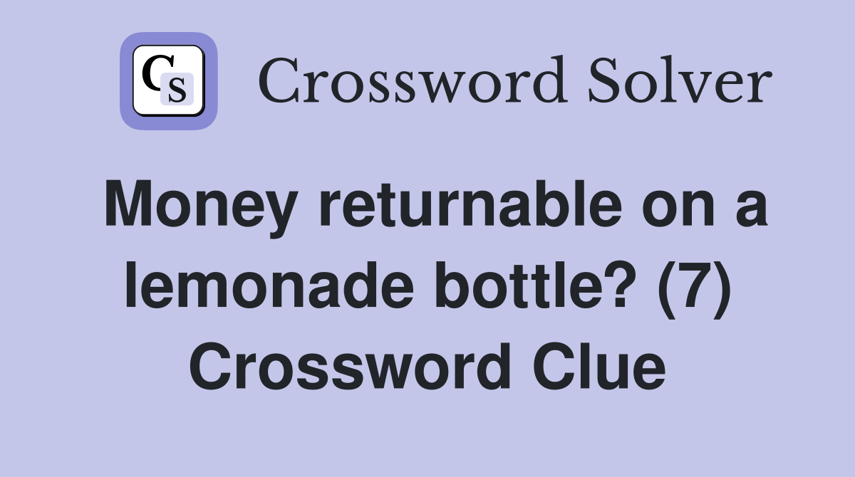 Money returnable on a lemonade bottle? (7) Crossword Clue
