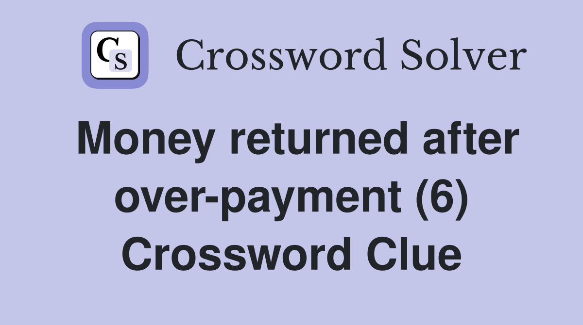Money returned after over-payment (6) Crossword Clue