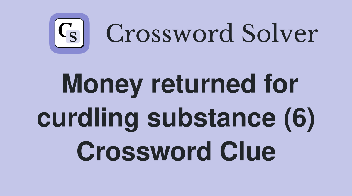 Money returned for curdling substance (6) Crossword Clue