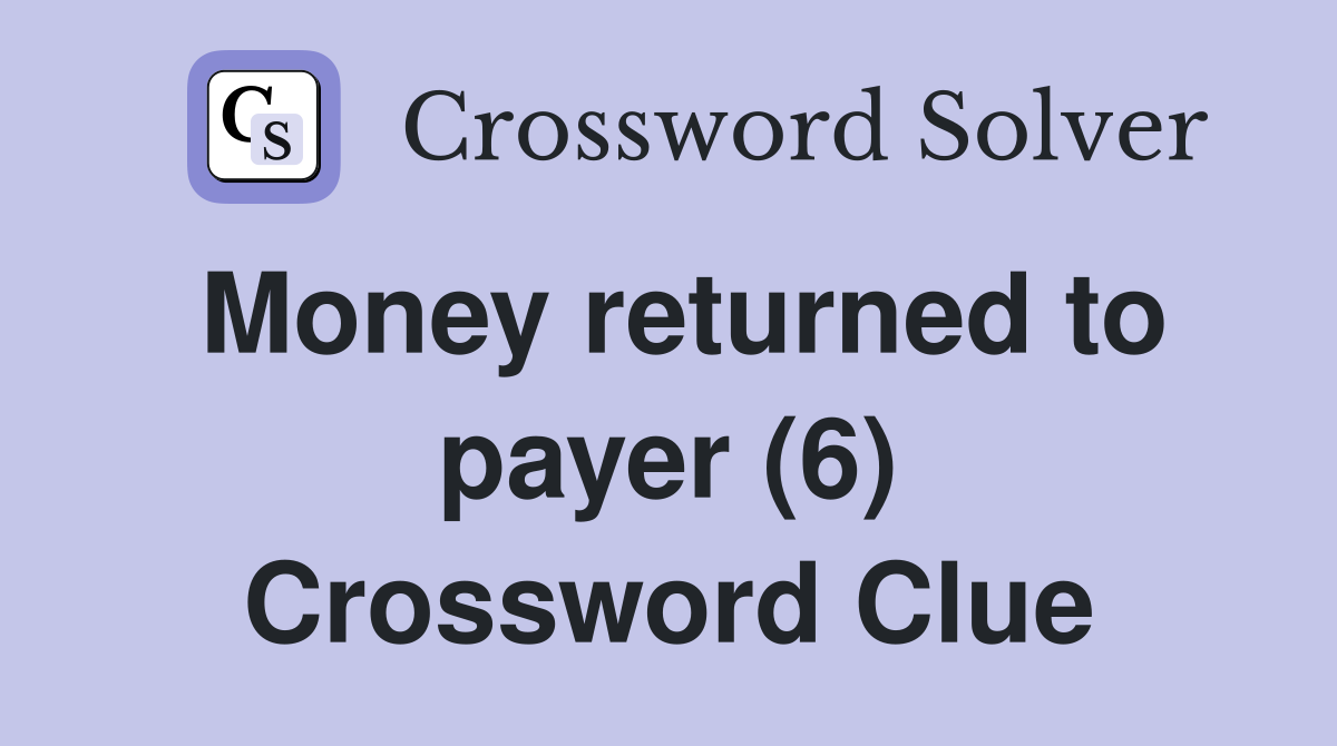 Money returned to payer (6) Crossword Clue