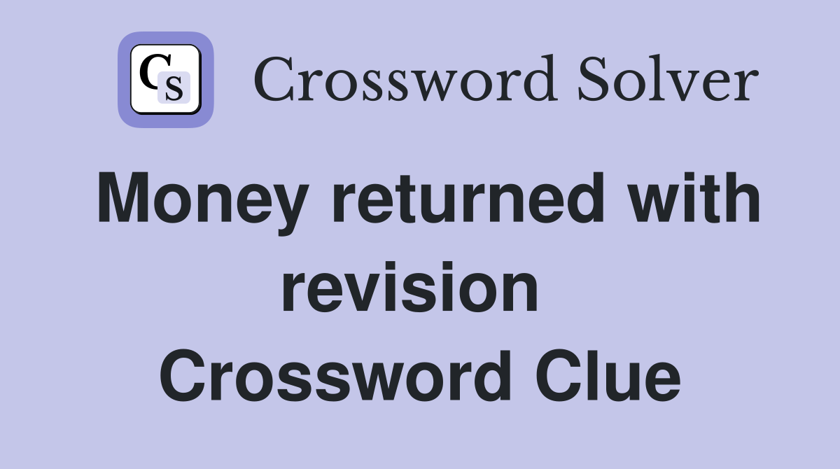 Money returned with revision  Crossword Clue