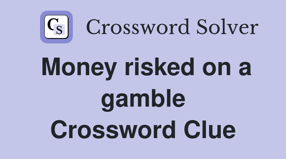 Money risked on a gamble Crossword Clue