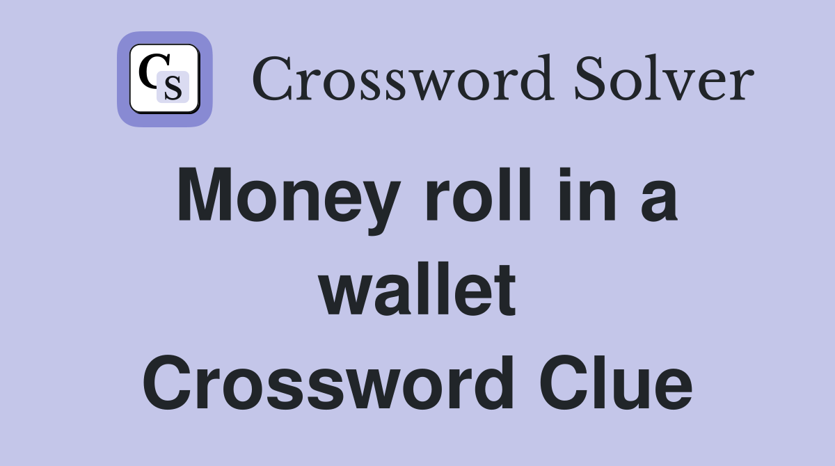 Money roll in a wallet Crossword Clue