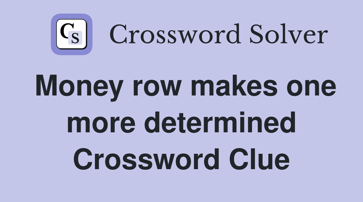 Money row makes one more determined Crossword Clue