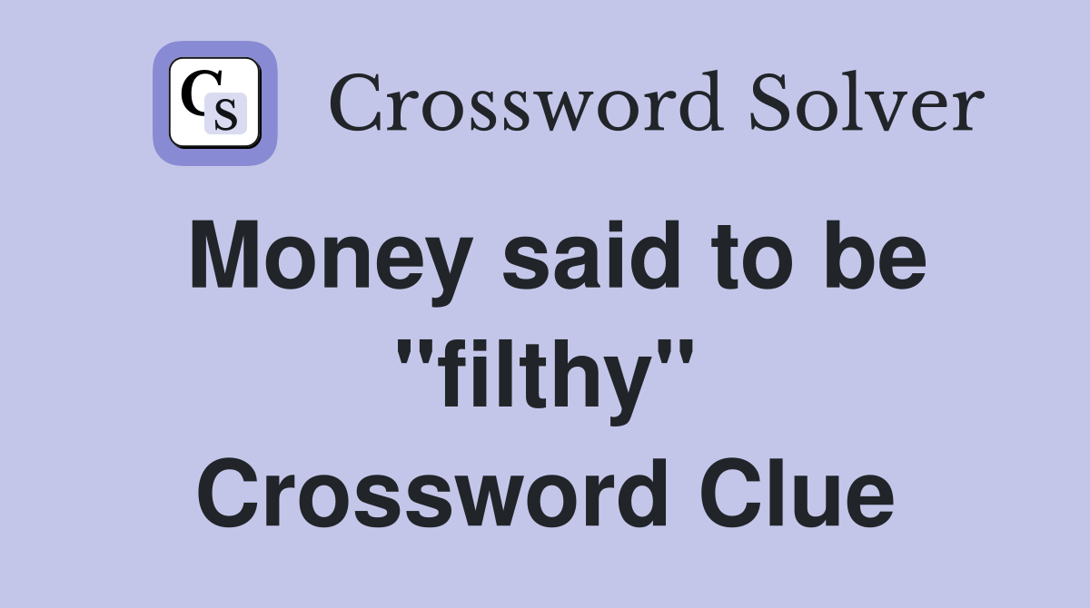 Money said to be "filthy" Crossword Clue