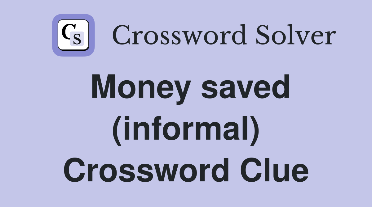 Money saved (informal) Crossword Clue