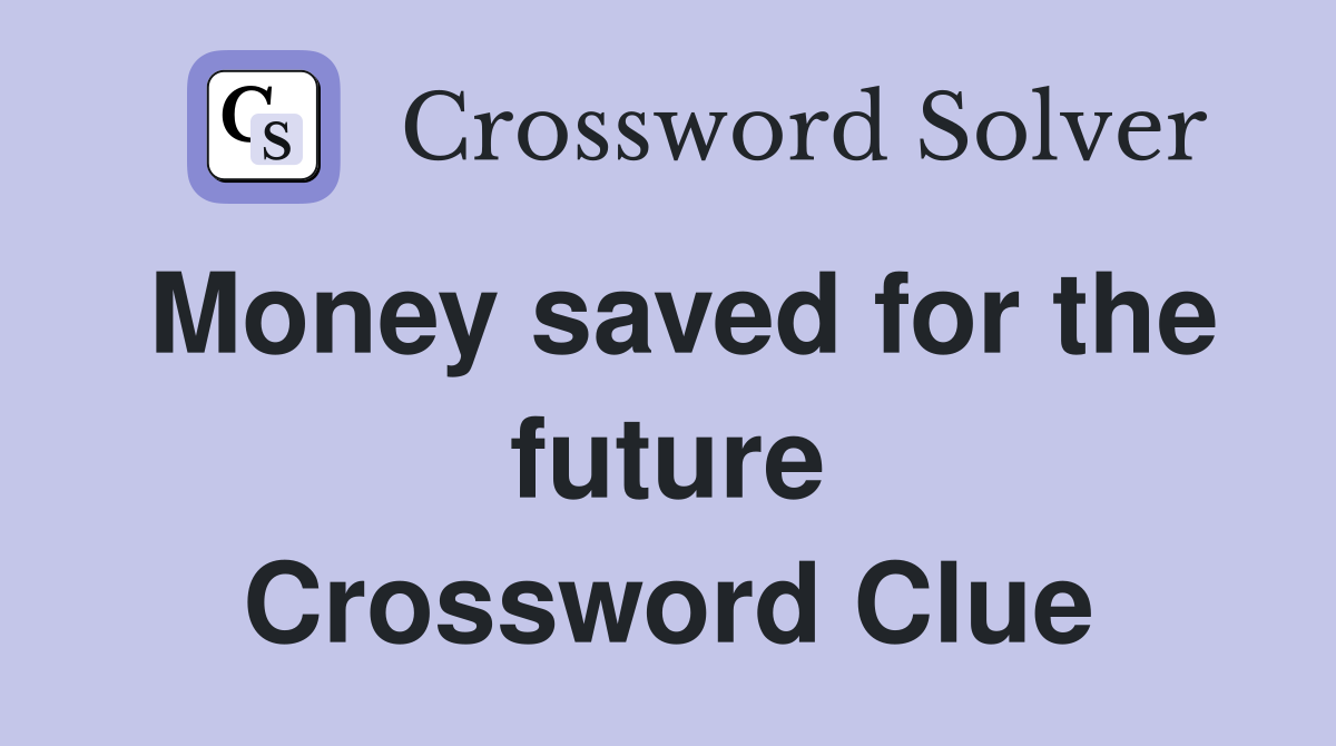 Money saved for the future Crossword Clue