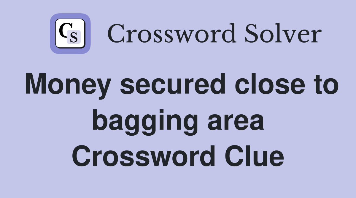 Money secured close to bagging area Crossword Clue