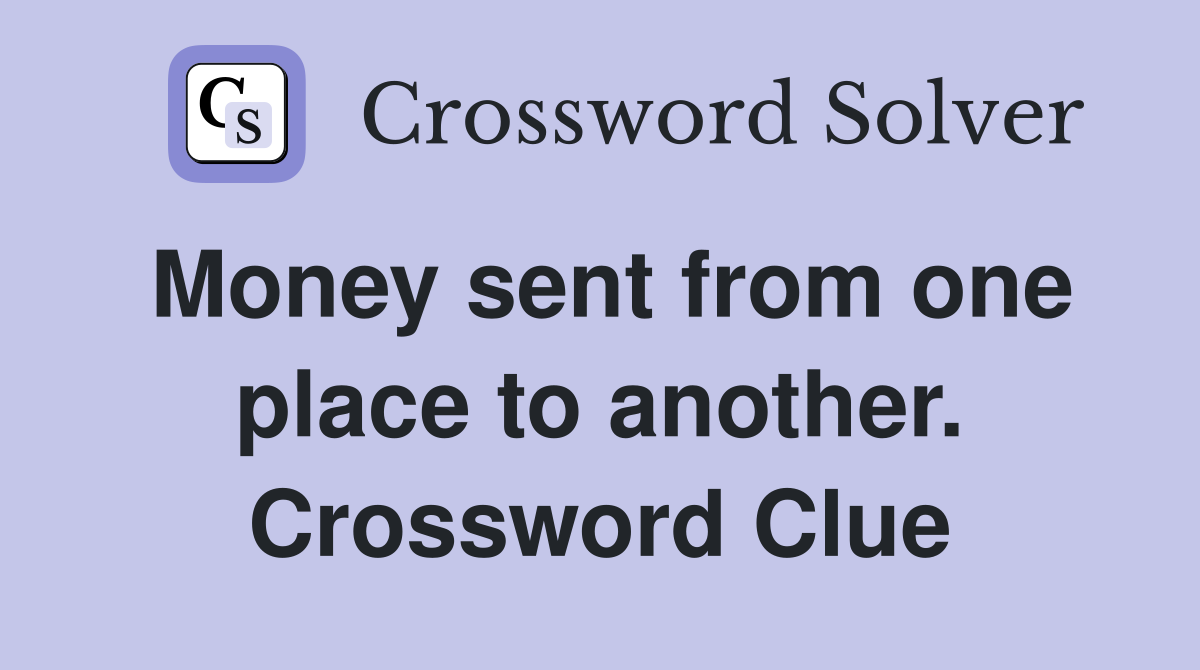Money sent from one place to another. Crossword Clue
