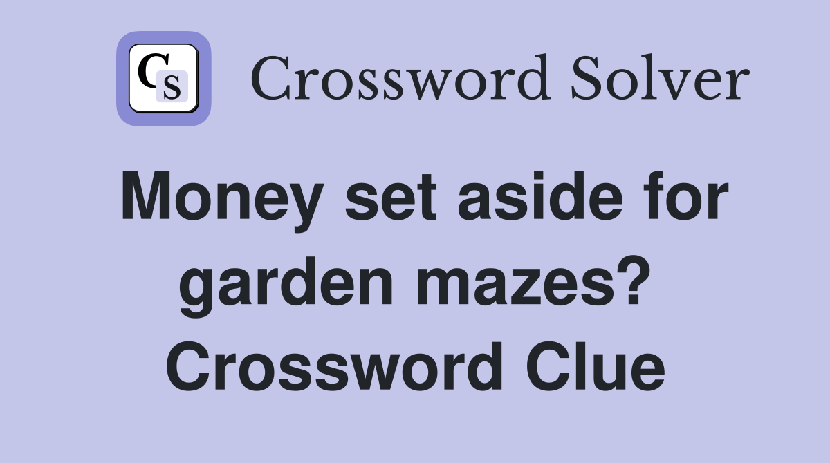 Money set aside for garden mazes? Crossword Clue