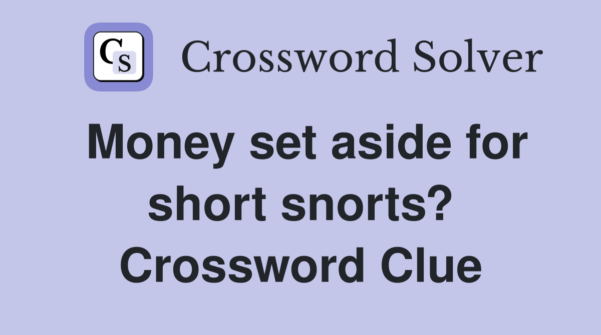 Money set aside for short snorts? Crossword Clue