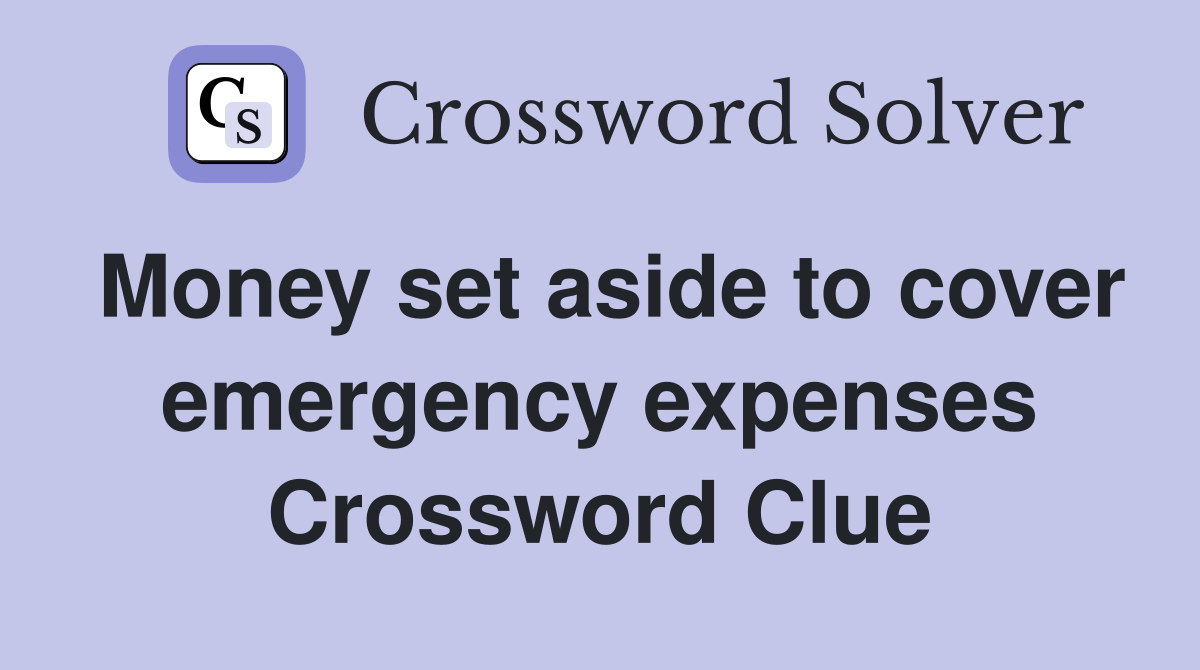 Money set aside to cover emergency expenses Crossword Clue
