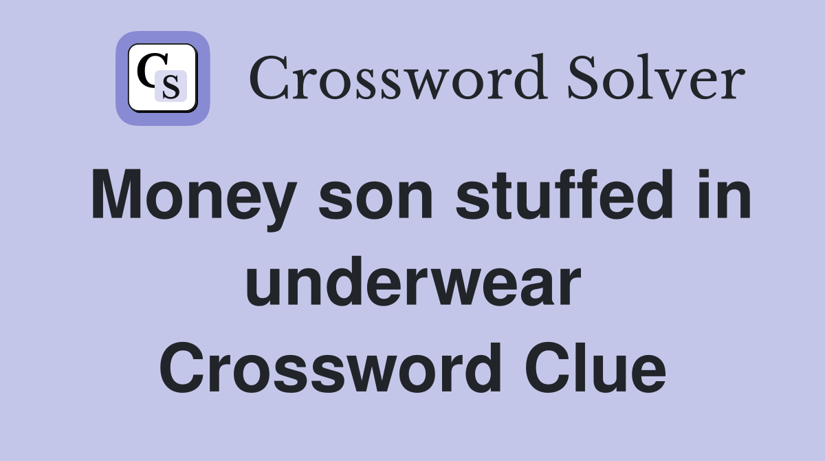 Money son stuffed in underwear Crossword Clue