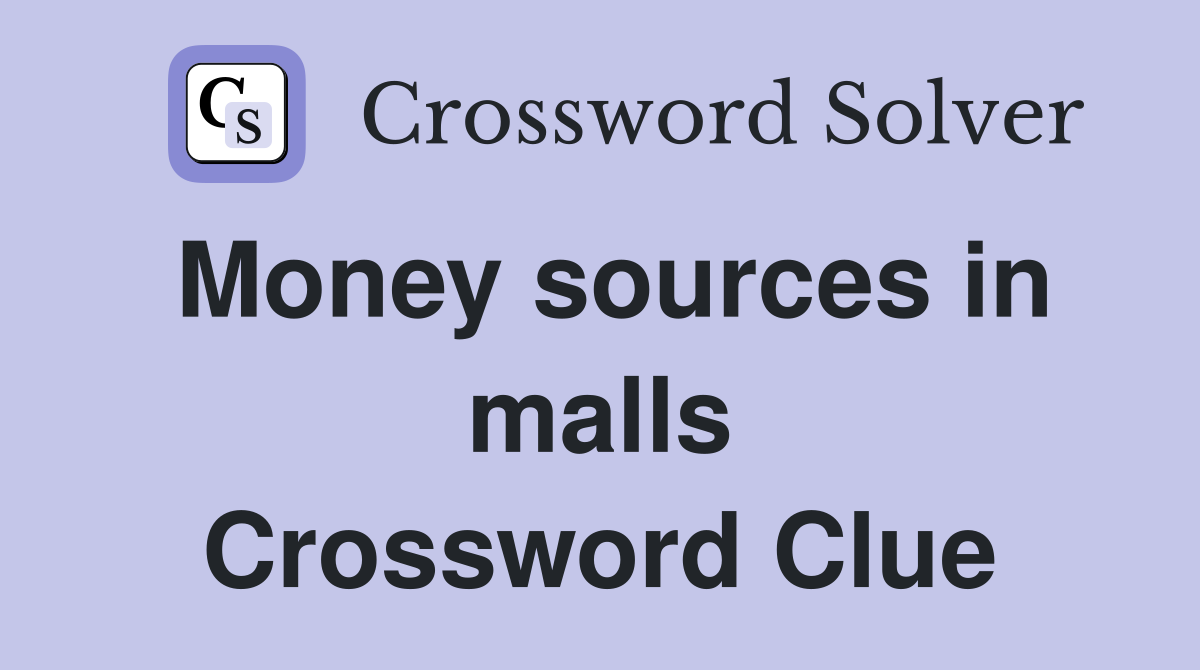Money sources in malls Crossword Clue