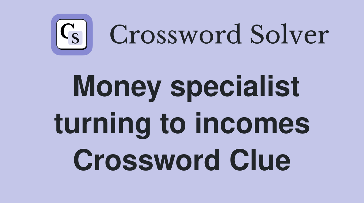 Money specialist turning to incomes Crossword Clue