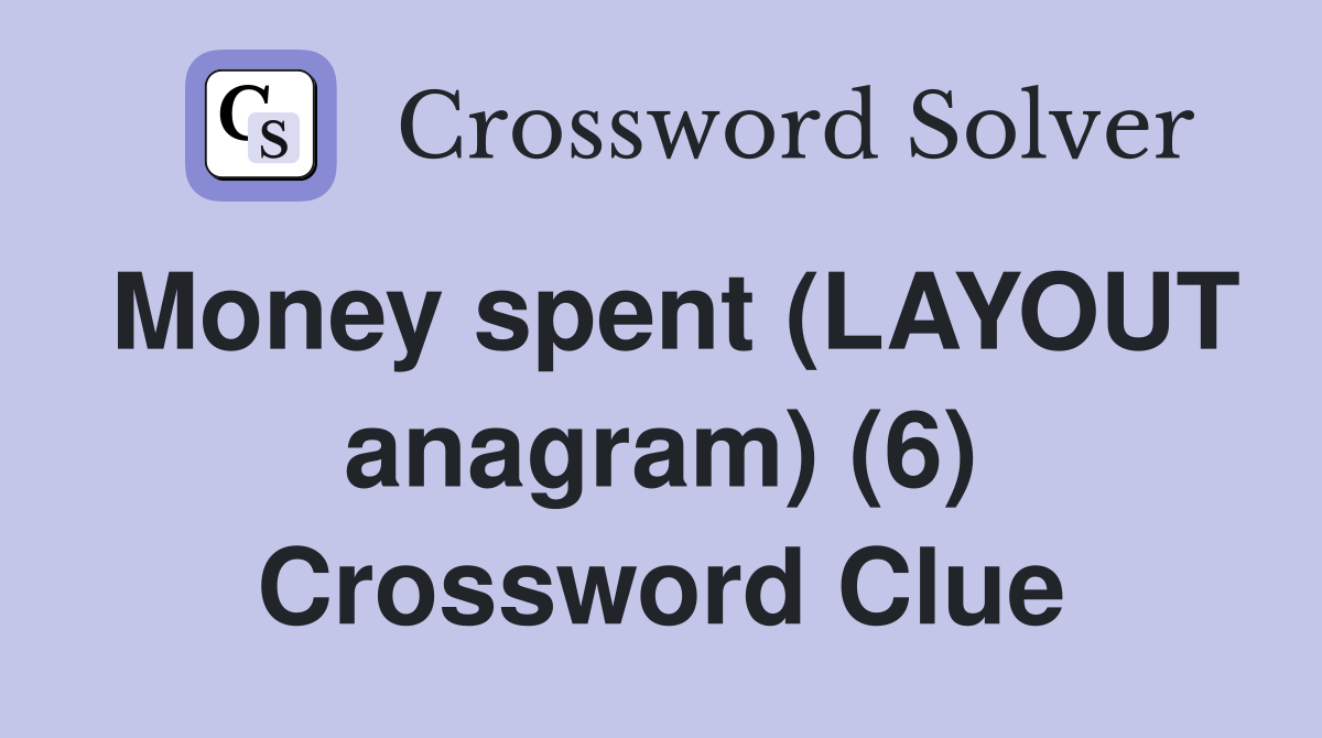Money spent (LAYOUT anagram) (6) Crossword Clue