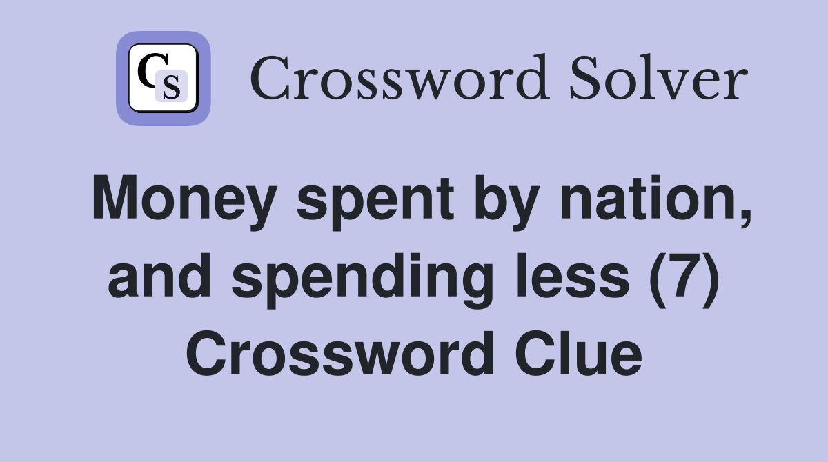 Money spent by nation, and spending less (7) Crossword Clue