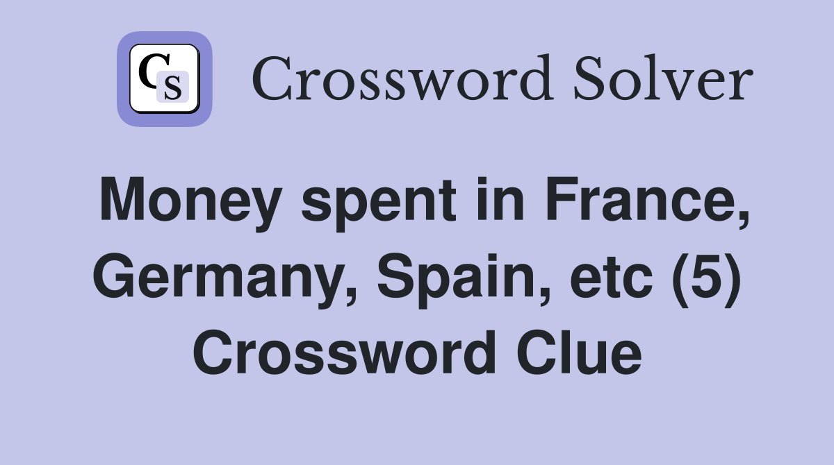 Money spent in France, Germany, Spain, etc (5) Crossword Clue