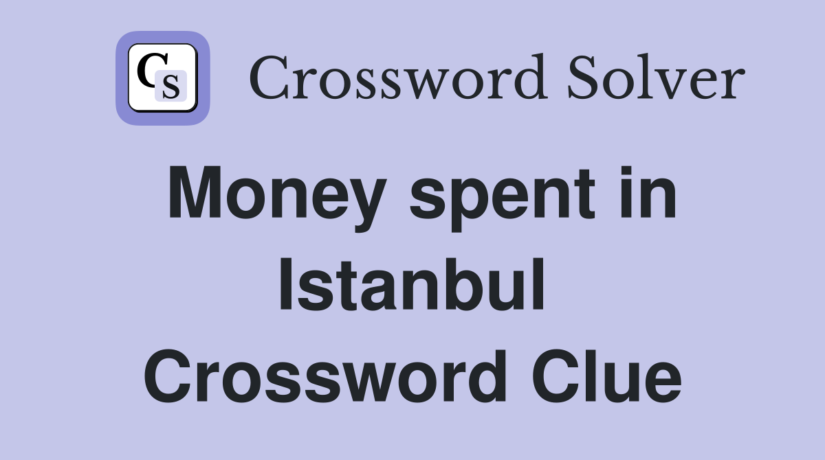 Money spent in Istanbul Crossword Clue