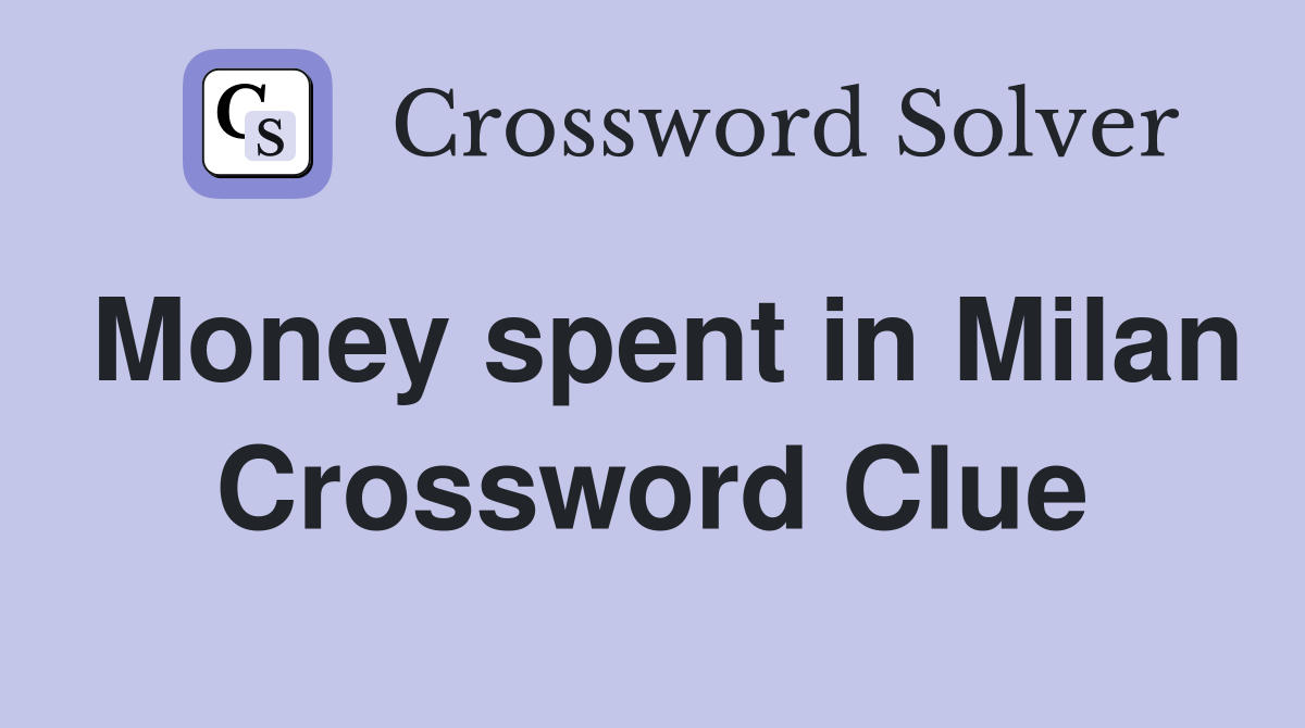 Money spent in Milan Crossword Clue