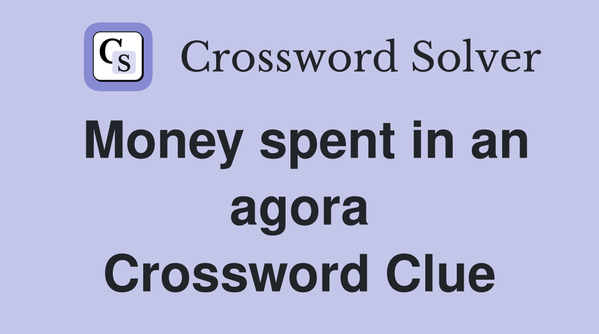 Money spent in an agora Crossword Clue