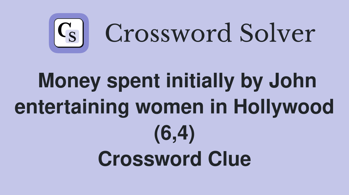 Money spent initially by John entertaining women in Hollywood (6,4) Crossword Clue