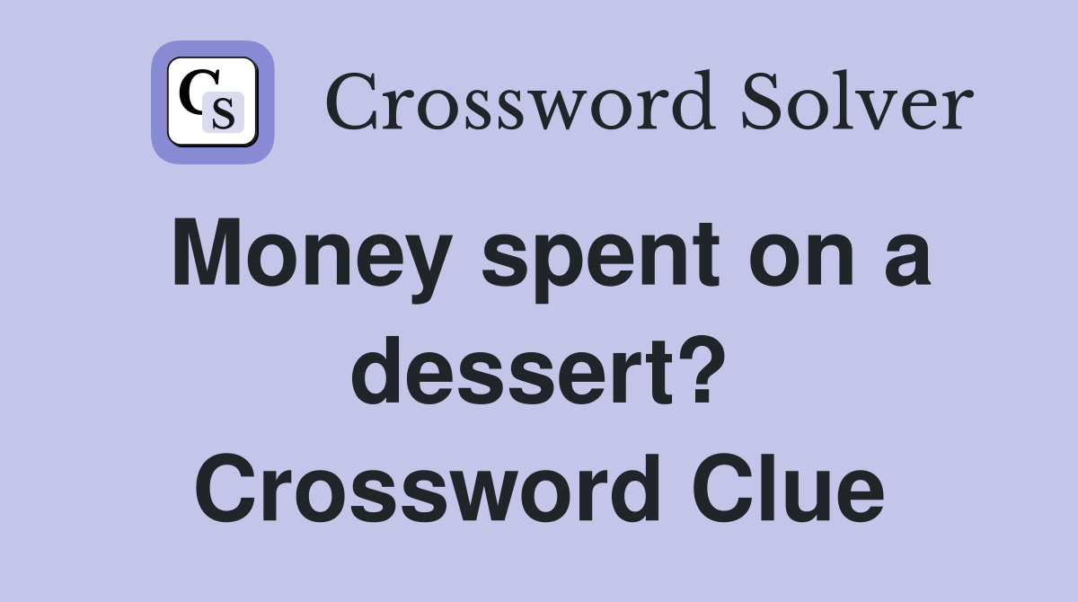 Money spent on a dessert? Crossword Clue