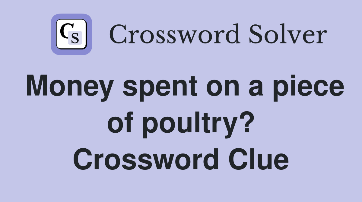 Money spent on a piece of poultry? Crossword Clue