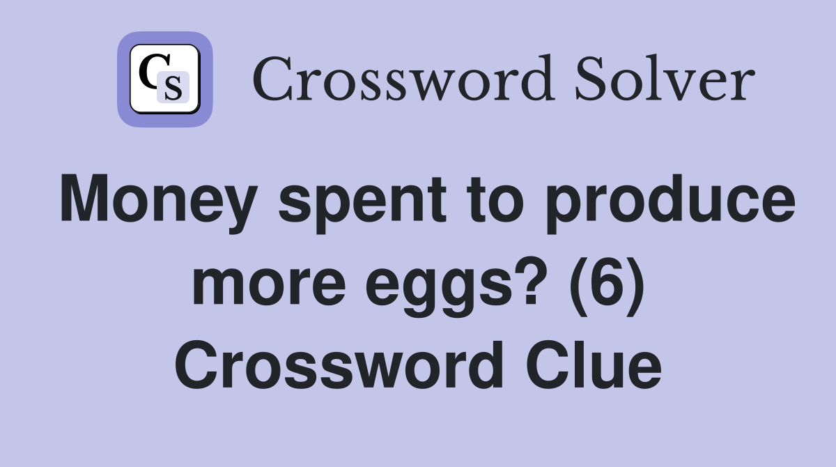 Money spent to produce more eggs? (6) Crossword Clue