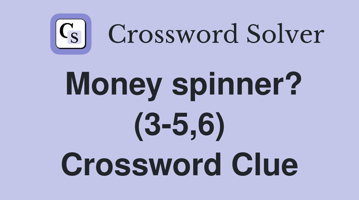 Money spinner? (3-5,6) Crossword Clue