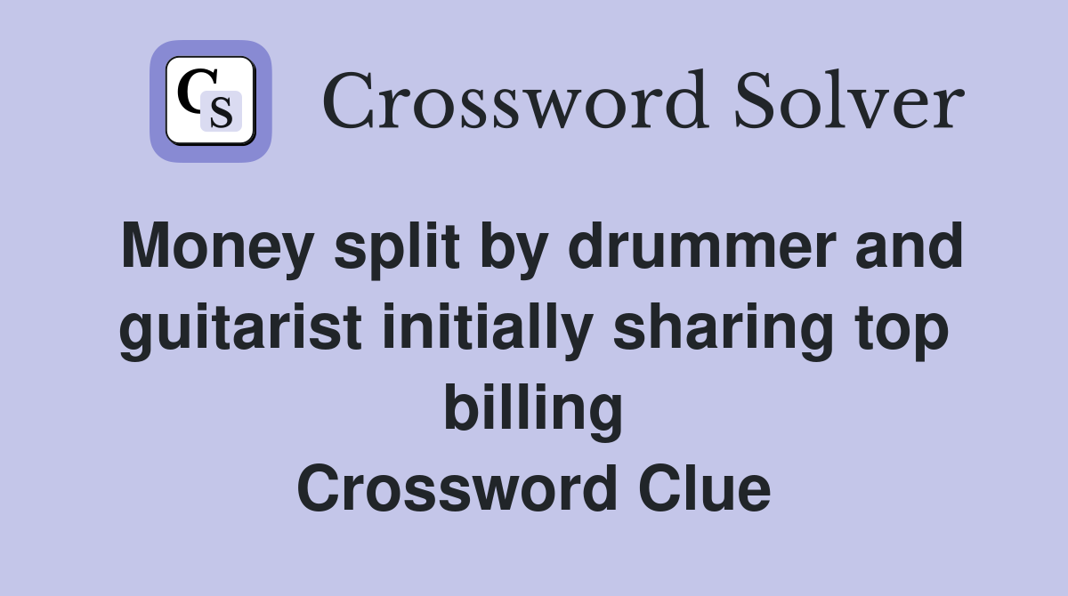 Money split by drummer and guitarist initially sharing top billing Crossword Clue