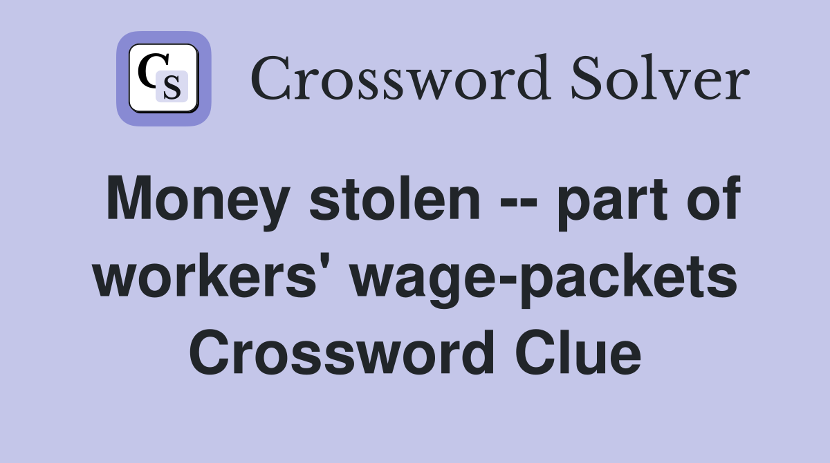 Money stolen -- part of workers' wage-packets Crossword Clue