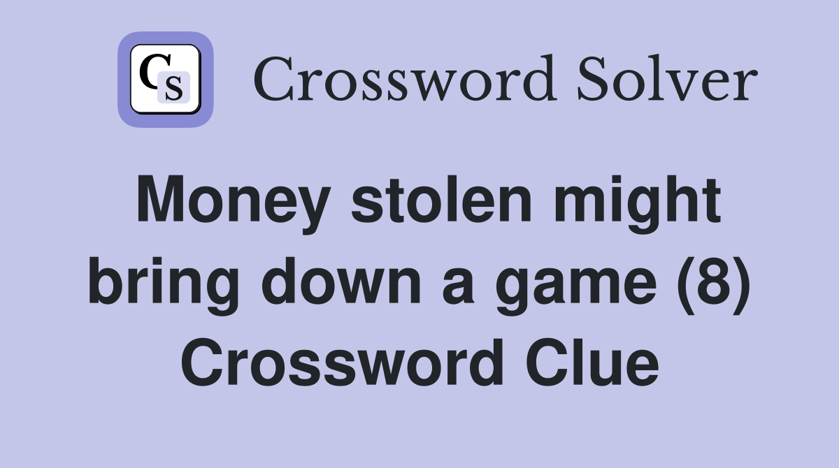Money stolen might bring down a game (8) Crossword Clue
