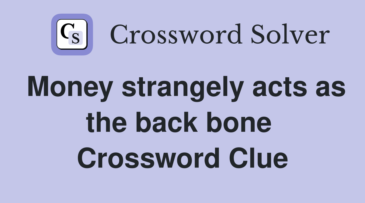 Money strangely acts as the back bone  Crossword Clue