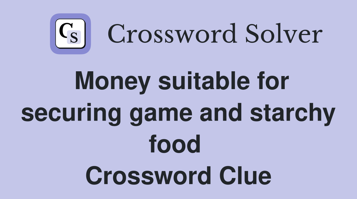 Money suitable for securing game and starchy food  Crossword Clue