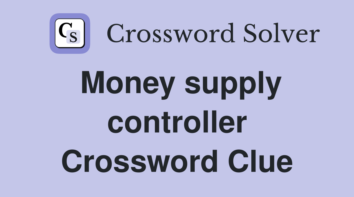 Money supply controller Crossword Clue
