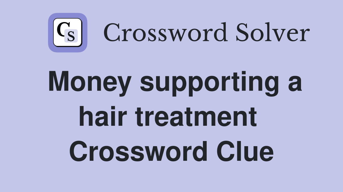 Money supporting a hair treatment  Crossword Clue