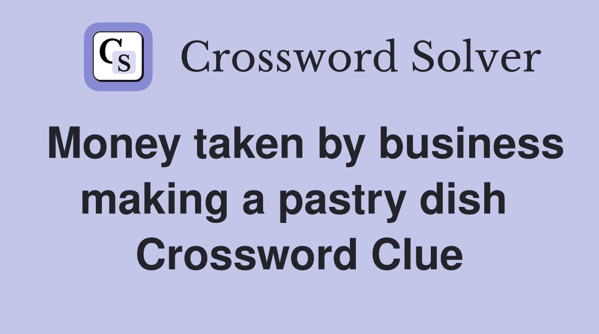 Money taken by business making a pastry dish  Crossword Clue