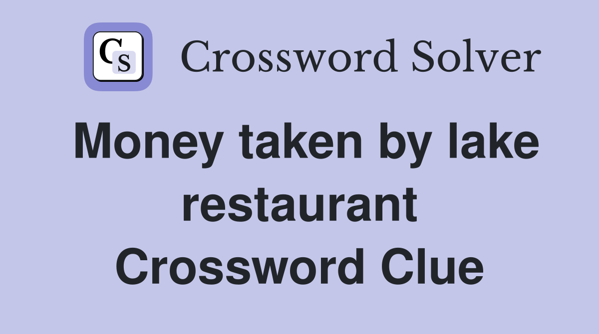 Money taken by lake restaurant Crossword Clue
