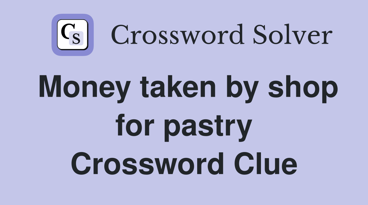 Money taken by shop for pastry Crossword Clue