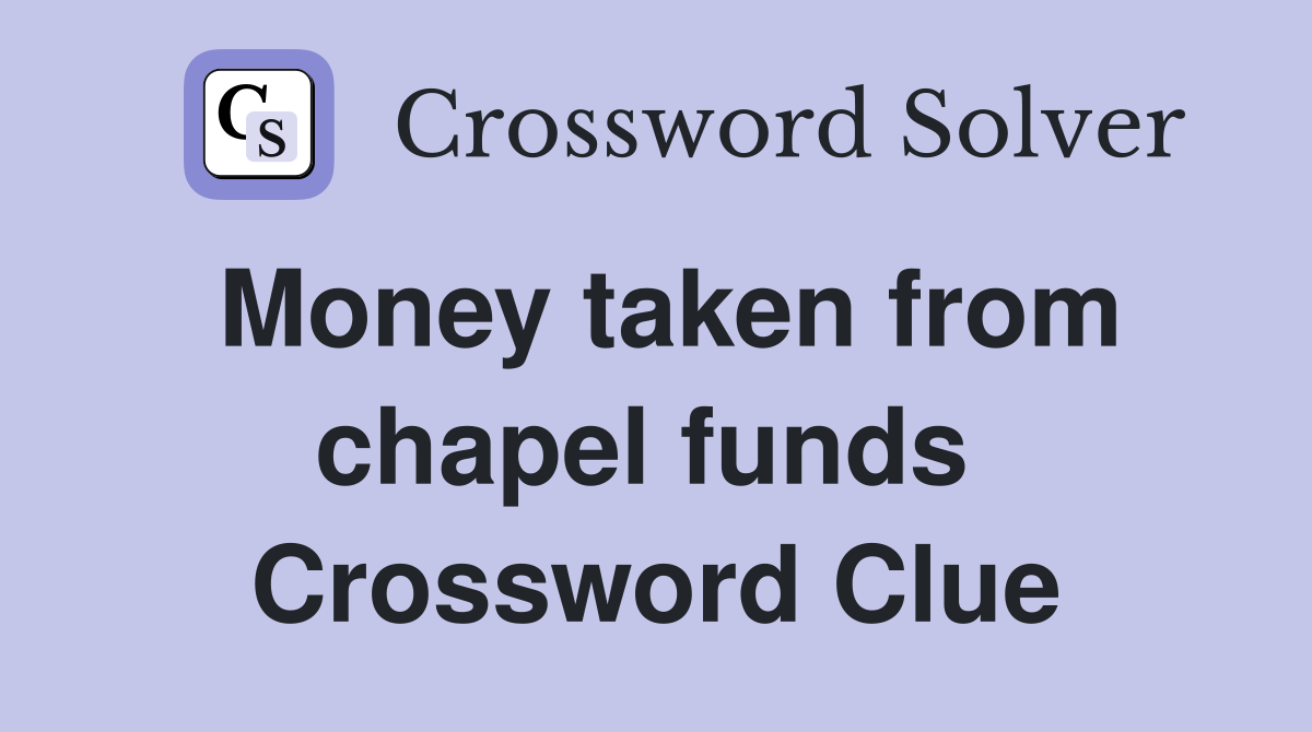 Money taken from chapel funds  Crossword Clue