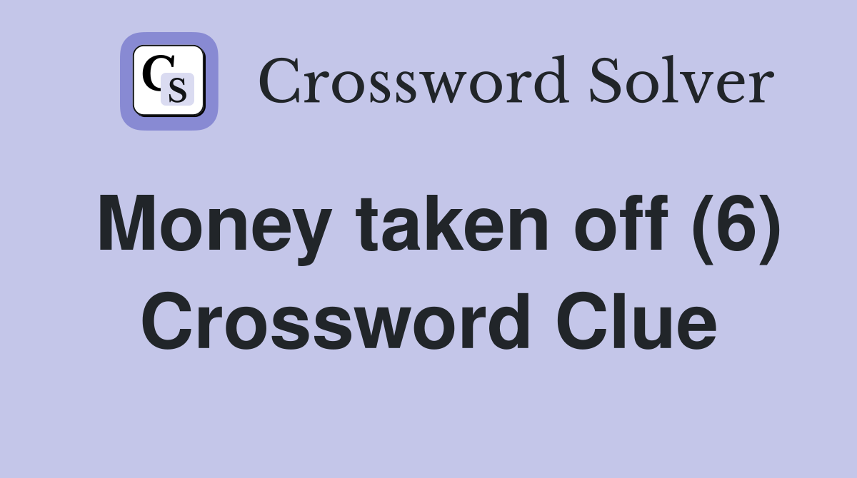 Money taken off (6) Crossword Clue