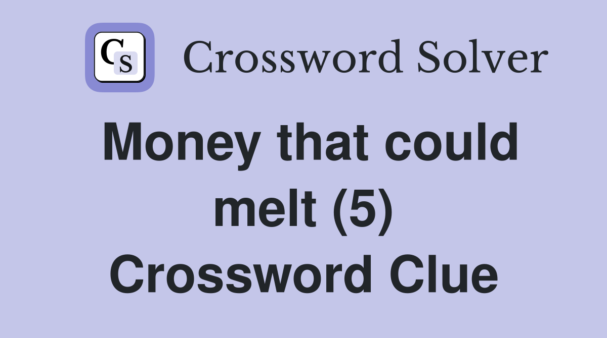 Money that could melt (5) Crossword Clue