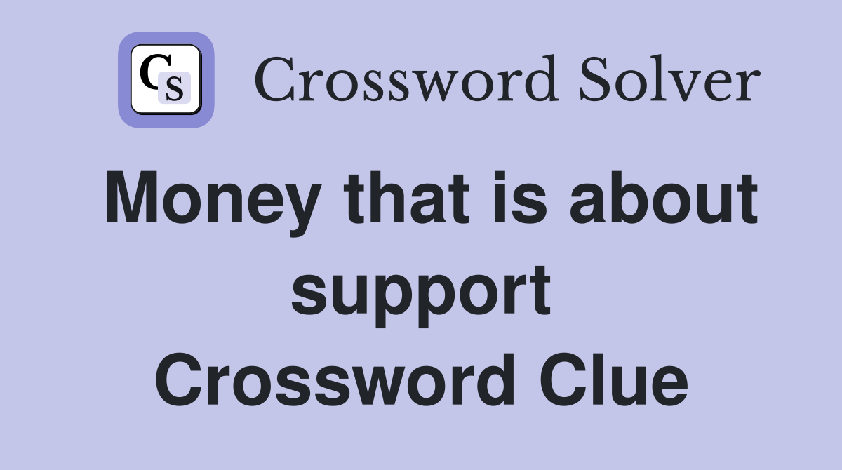 Money that is about support Crossword Clue