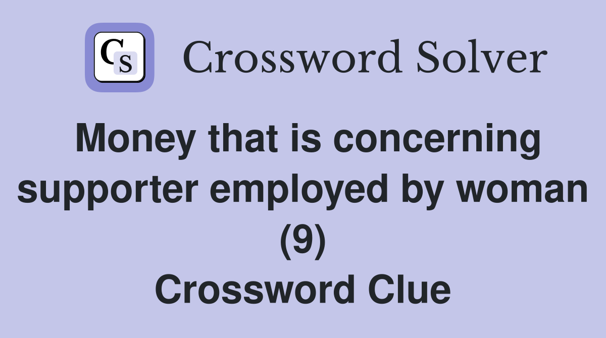 Money that is concerning supporter employed by woman (9) Crossword Clue