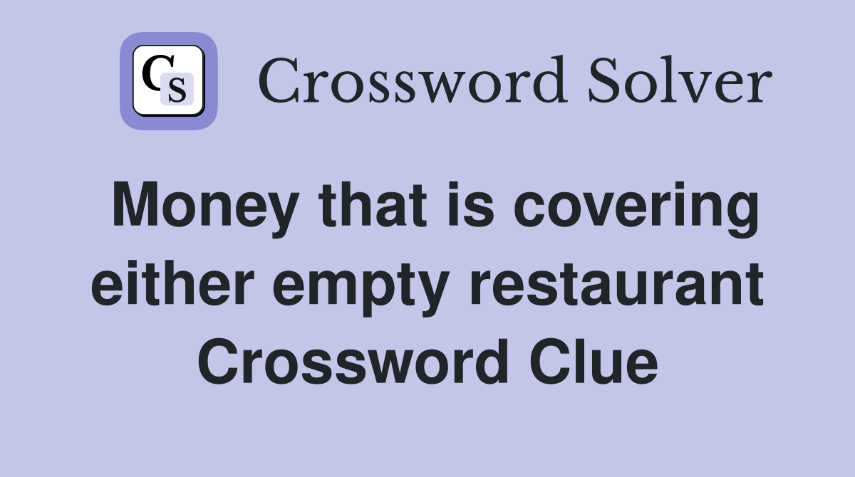 Money that is covering either empty restaurant Crossword Clue